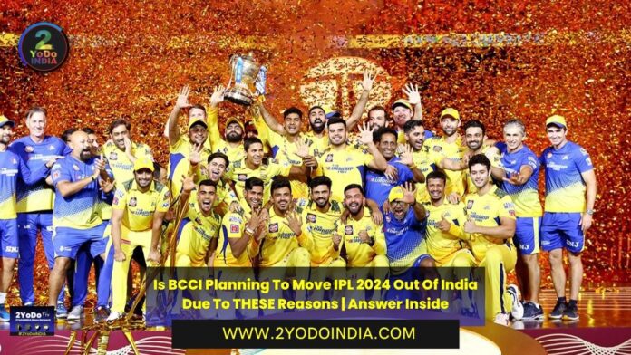 Is BCCI Planning To Move IPL 2024 Out Of India Due To THESE Reasons | Answer Inside | 2YODOINDIA