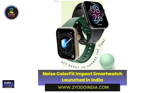 Noise ColorFit Impact Smartwatch Launched in India | Price in India | Specifications | 2YODOINDIA