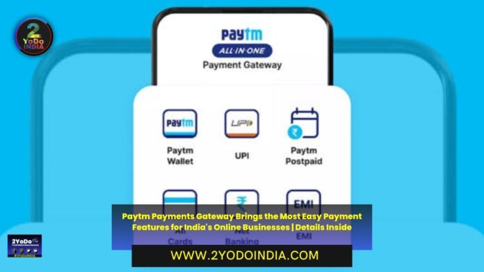 Paytm Payments Gateway Brings the Most Easy Payment Features for India's Online Businesses | Details Inside | 2YODOINDIA