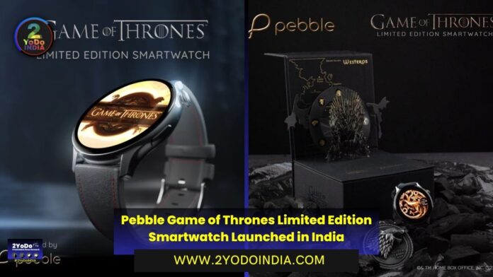 Pebble Game of Thrones Limited Edition Smartwatch Launched in India | Price in India | Specifications | 2YODOINDIA
