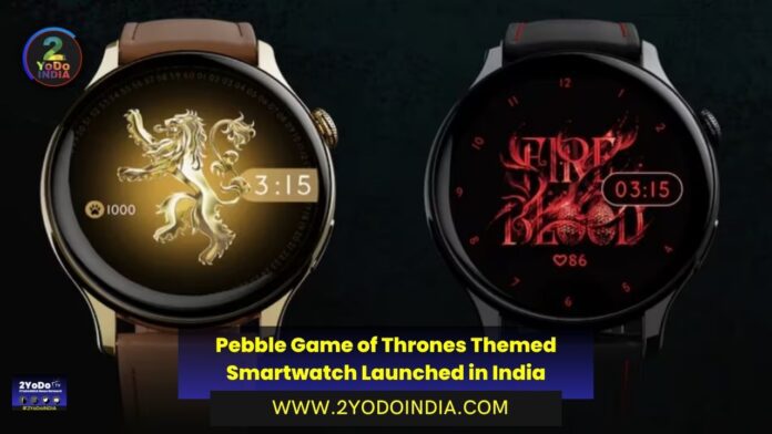 Pebble Game of Thrones Themed Smartwatch Launched in India | Price in India | Specifications | 2YODOINDIA