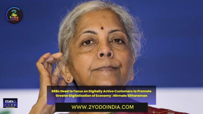 RRBs Need to Focus on Digitally Active Customers to Promote Greater Digitalisation of Economy : Nirmala Sitharaman | 2YODOINDIA