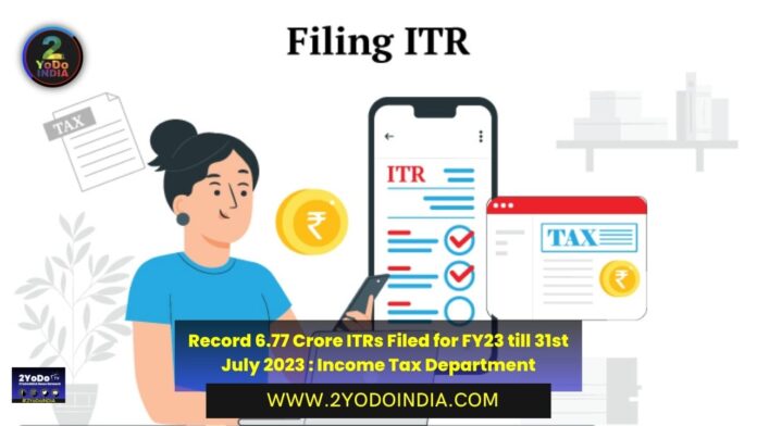 Record 6.77 Crore ITRs Filed for FY23 till 31st July 2023 : Income Tax Department | 2YODOINDIA