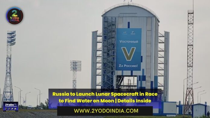 Russia Launched Lunar Spacecraft in Race to Find Water on Moon | Details Inside | 2YODOINDIA
