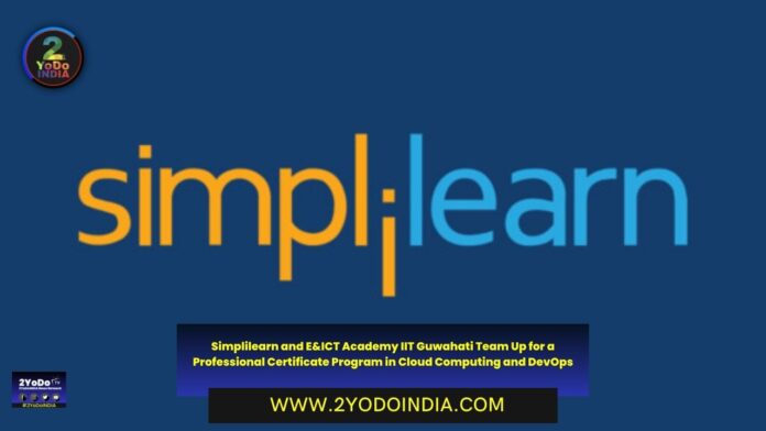 Simplilearn and E&ICT Academy IIT Guwahati Team Up for a Professional Certificate Program in Cloud Computing and DevOps | 2YODOINDIA