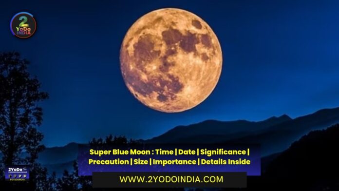 Super Blue Moon : Time | Date | Significance | Precaution | Size | Importance | Details Inside | Significance of Super Blue Moon | Time of Super Blue Moon | Precaution to Watch Super Blue Moon | Size of Moon | Importance of this a Rare Event | 2YODOINDIA