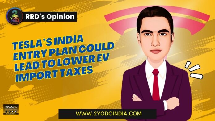 Tesla’s India Entry Plan could Lead to Lower EV Import Taxes | RRD’s Opinion | 2YODOINDIA