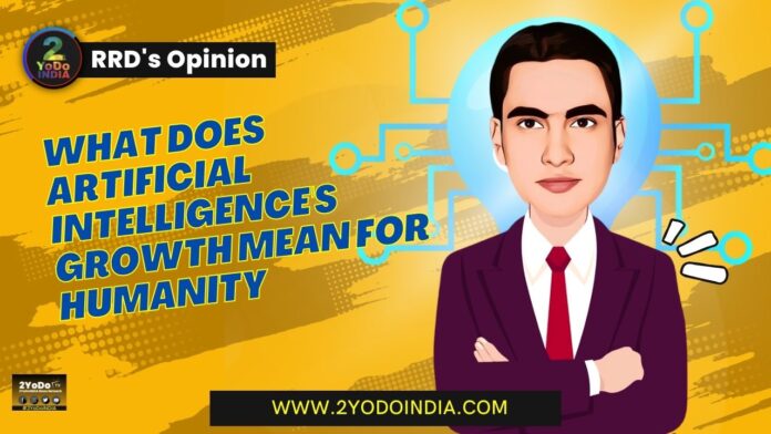 What does Artificial Intelligence's Growth Mean for Humanity | RRD’s Opinion | 2YODOINDIA