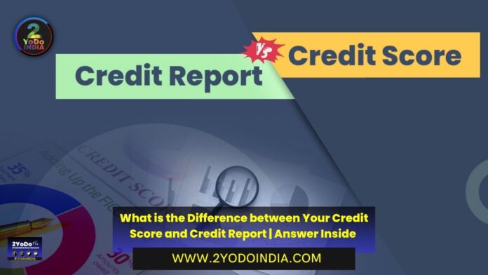 What is the Difference between Your Credit Score and Credit Report | Answer Inside | What is Credit Score | What is Credit Report | Credit Score vs Credit Report | 2YODOINDIA