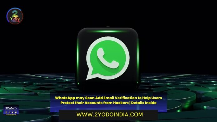 WhatsApp may Soon Add Email Verification to Help Users Protect their Accounts from Hackers | Details Inside | 3YODOINDIA