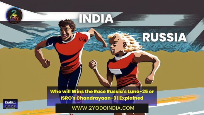 Who will Wins the Race Russia's Luna-25 or ISRO's Chandrayaan-3 | Explained | How Chandrayaan-3 Reaches Moon | Why Chandrayaan-3 takes this much Time | Can Russia wins the Race | 2YODOINDIA