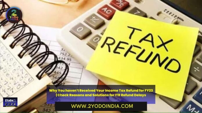 Why You haven't Received Your Income Tax Refund for FY23 | Check Reasons and Solutions for ITR Refund Delays | Refund Issues | Important Steps for Refund | 2YODOINDIA