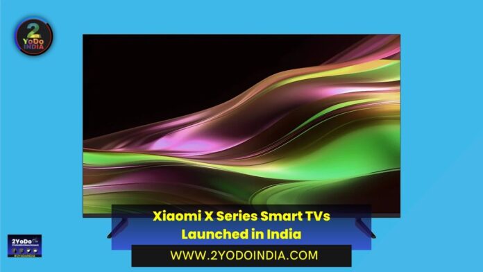 Xiaomi X Series Smart TVs Launched in India | Price in India | Specifications | 2YODOINDIA