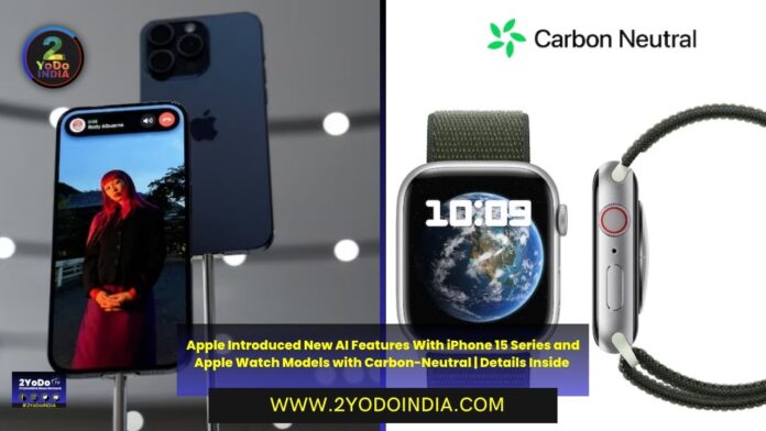 Apple Introduced New AI Features With iPhone 15 Series and Apple Watch Models with Carbon-Neutral | Details Inside | 2YODOINDIA