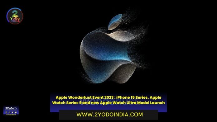 Apple Wonderlust Event 2023 : iPhone 15 Series, Apple Watch Series 9 and new Apple Watch Ultra Model Launch | 2YODOINDIA