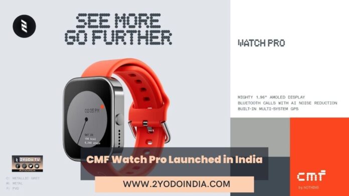 CMF Watch Pro Launched in India | Price in India | Specifications | 2YODOINDIA