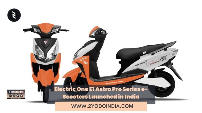 Electric One E1 Astro Pro Series e-Scooters Launched in India | Price in India | Specifications | 2YODOINDIA