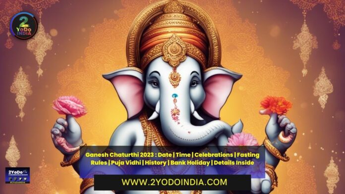 Ganesh Chaturthi 2023 : Date | Time | Celebrations | Fasting Rules | Puja Vidhi | History | Bank Holiday | Details Inside | 2YODOINDIA