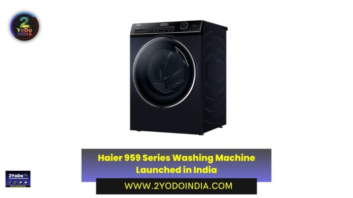 Haier 959 Series Washing Machine Launched in India | Price in India | Specifications | 2YODOINDIA