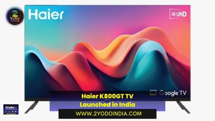 Haier K800GT TV Launched in India | Price in India | Specifications | 2YODOINDIA
