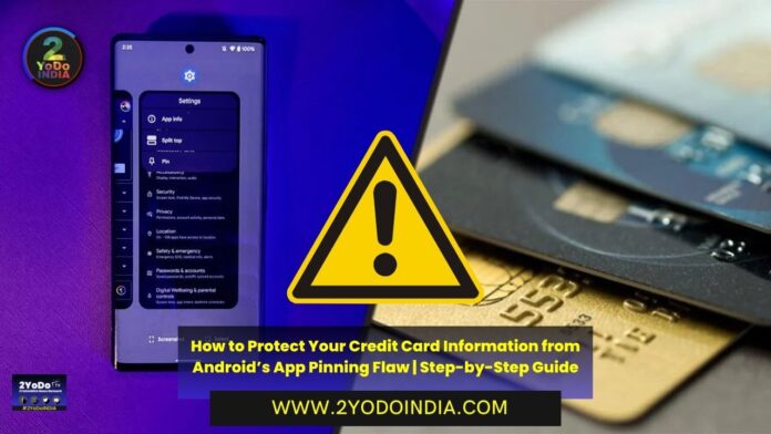 How to Protect Your Credit Card Information from Android’s App Pinning Flaw | Step-by-Step Guide | How to Disable App Pinning on Android | 2YODOINDIA