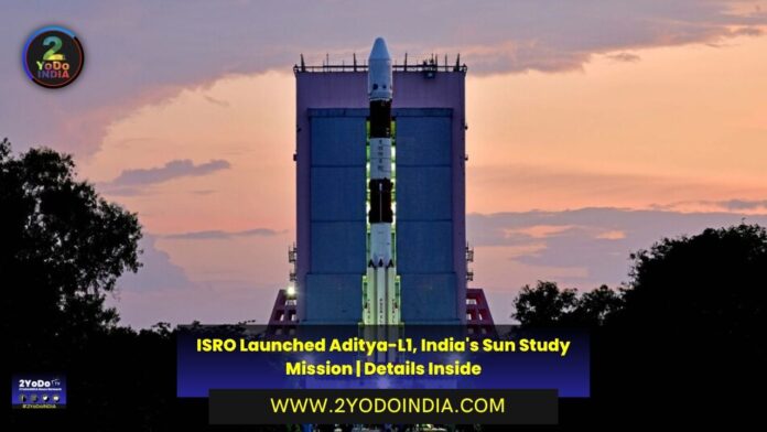 ISRO Launched Aditya-L1, India's Sun Study Mission | Details Inside | 2YODOINDIA
