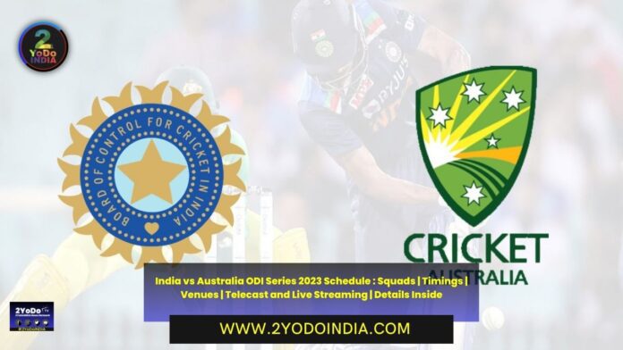 India vs Australia ODI Series 2023 Schedule : Squads | Timings | Venues | Telecast and Live Streaming | Details Inside | 2YODOINDIA
