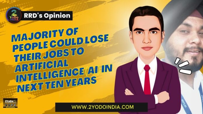 Majority of People could Lose their Jobs to Artificial Intelligence (AI) in Next Ten Years | RRD’s Opinion | 2YODOINDIA