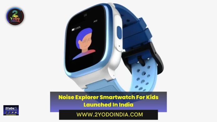 Noise Explorer Smartwatch For Kids Launched In India | Price in India | Specifications | 2YODOINDIA