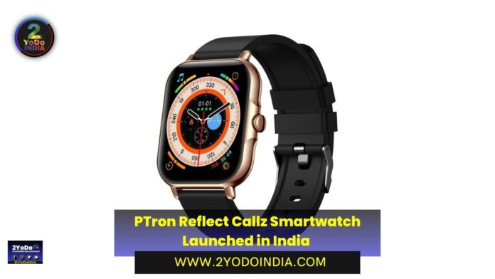 PTron Reflect Callz Smartwatch Launched in India | Price in India | Specifications | 2YODOINDIA