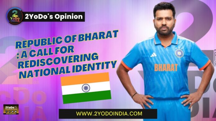 Republic of Bharat : A Call for Rediscovering National Identity | 2YoDo's Opinion | 2YODOINDIA