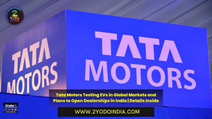 Tata Motors Testing EVs in Global Markets and Plans to Open Dealerships in India | Details Inside | 2YODOINDIA