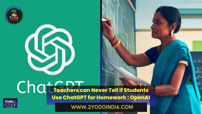 Teachers can Never Tell if Students Use ChatGPT for Homework : OpenAI | 2YODOINDIA