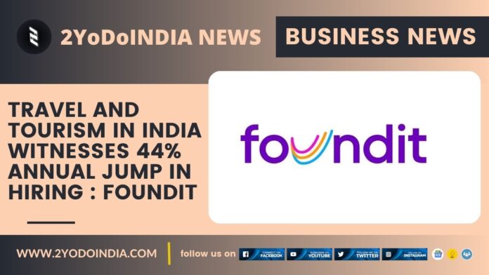 Travel and Tourism in India Witnesses 44% Annual Jump in Hiring : foundit | 2YODOINDIA