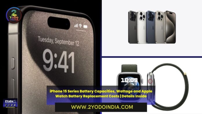 iPhone 15 Series Battery Capacities, Wattage and Apple Watch Battery Replacement Costs | Details Inside | iPhone 15 Series Battery Capacities, Wattage Reportedly Revealed via Regulatory Database | Apple Watch Battery Replacement Costs Have Been Revised | 2YODOINDIA