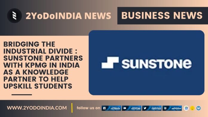 Bridging the Industrial Divide : Sunstone partners with KPMG in India as a knowledge partner to help upskill students | 2YODOINDIA