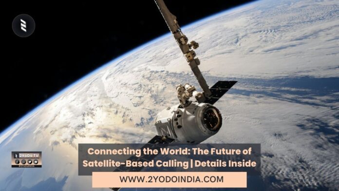 Connecting the World: The Future of Satellite-Based Calling | Details Inside | 2YODOINDIA