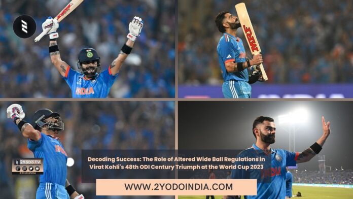 Decoding Success: The Role of Altered Wide Ball Regulations in Virat Kohli's 48th ODI Century Triumph at the World Cup 2023 | 2YODOINDIA