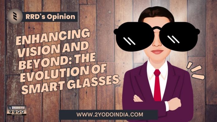 Enhancing Vision and Beyond: The Evolution of Smart Glasses | RRD’s Opinion | Style and Comfort | Features and Integration | Augmented Reality (AR) Features | Long Battery Life | Security and Data Privacy | Market Availability | 2YODOINDIA