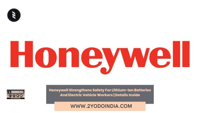 Honeywell Strengthens Safety For Lithium-Ion Batteries And Electric Vehicle Workers | Details Inside | 2YODOINDIA