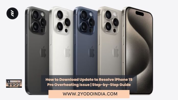 How to Download Update to Resolve iPhone 15 Pro Overheating Issue | Step-by-Step Guide | How to install iOS 17.0.3 on your iPhone | 2YODOINDIA