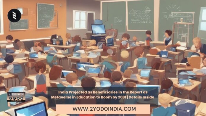 India Projected as Beneficiaries in the Report as Metaverse in Education to Boom by 2031 | Details Inside | 2YODOINDIA