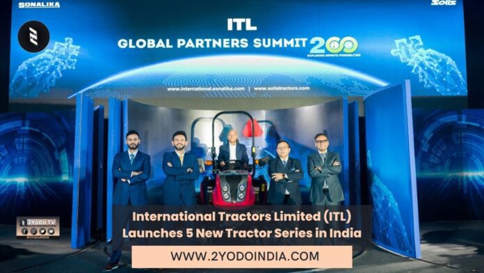 International Tractors Limited (ITL) Launches 5 New Tractor Series in India | 2YODOINDIA