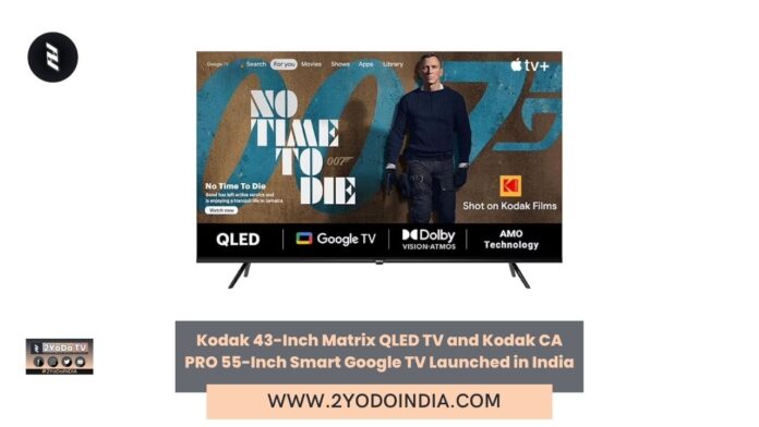 Kodak 43-Inch Matrix QLED TV and Kodak CA PRO 55-Inch Smart Google TV Launched in India | Price in India | Specifications | 2YODOINDIA