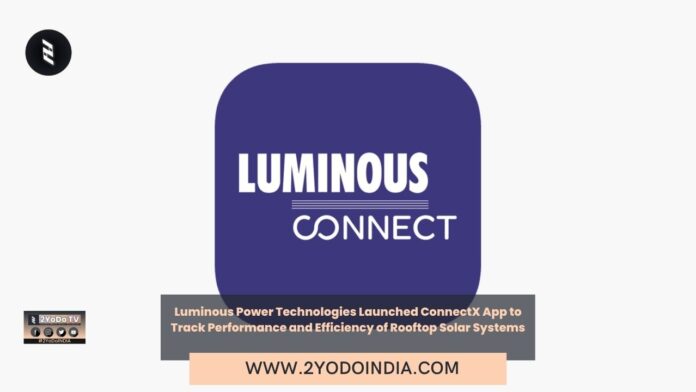 Luminous Power Technologies Launched ConnectX App to Track Performance and Efficiency of Rooftop Solar Systems | 2YODOINDIA