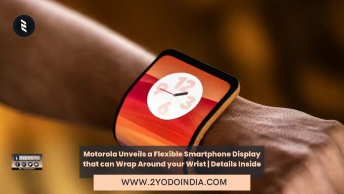 Motorola Unveils a Flexible Smartphone Display that can Wrap Around your Wrist | Details Inside | 2YODOINDIA