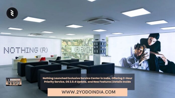 Nothing Launched Exclusive Service Center in India, Offering 2-Hour Priority Service, OS 2.0.4 Update, and New Features | Details Inside | Nothing Phone 1 Gets Nothing OS 2.0.4 Update With New Features, Bug Fixes | Nothing Exclusive Service Center Opens In India With 2 Hour Priority Service | 2YODOINDIA