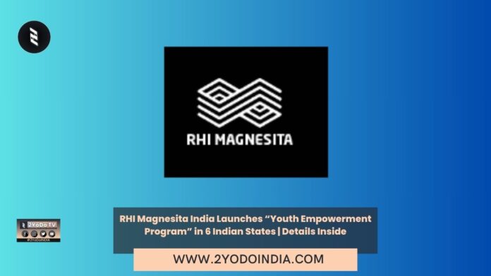 RHI Magnesita India Launches “Youth Empowerment Program” in 6 Indian States | Details Inside | 2YODOINDIA