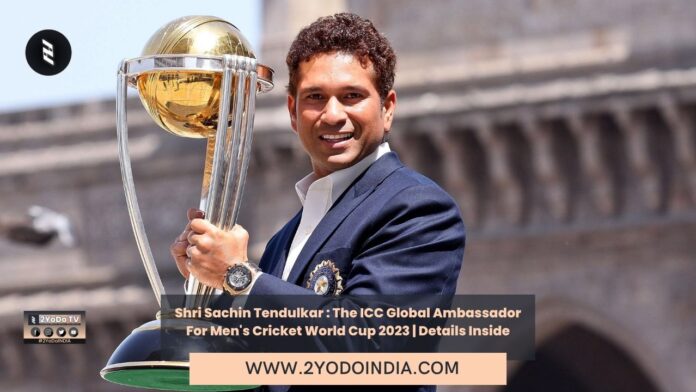 Shri Sachin Tendulkar : The ICC Global Ambassador For Men's Cricket World Cup 2023 | Details Inside | 2YODOINDIA