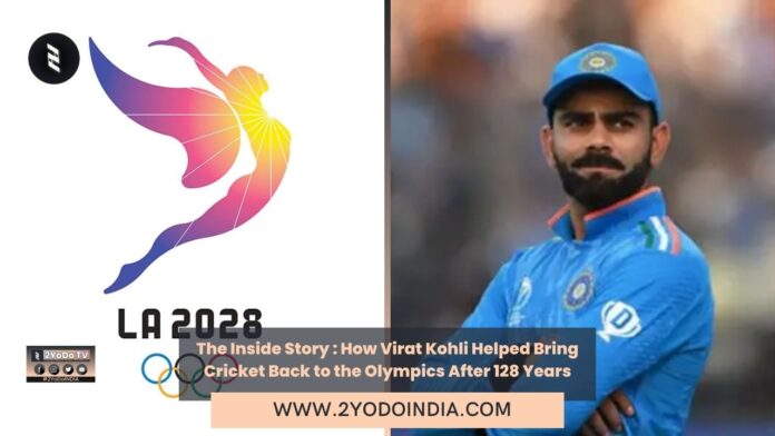 The Inside Story : How Virat Kohli Helped Bring Cricket Back to the Olympics After 128 Years | 2YODOINDIA